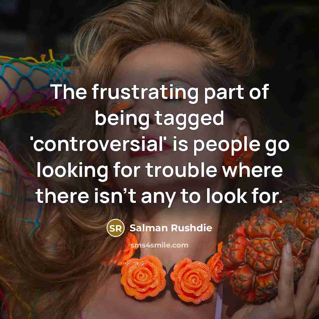 “The frustrating part of being tagged 'controversial' is people go…” quote by Salman Rushdie