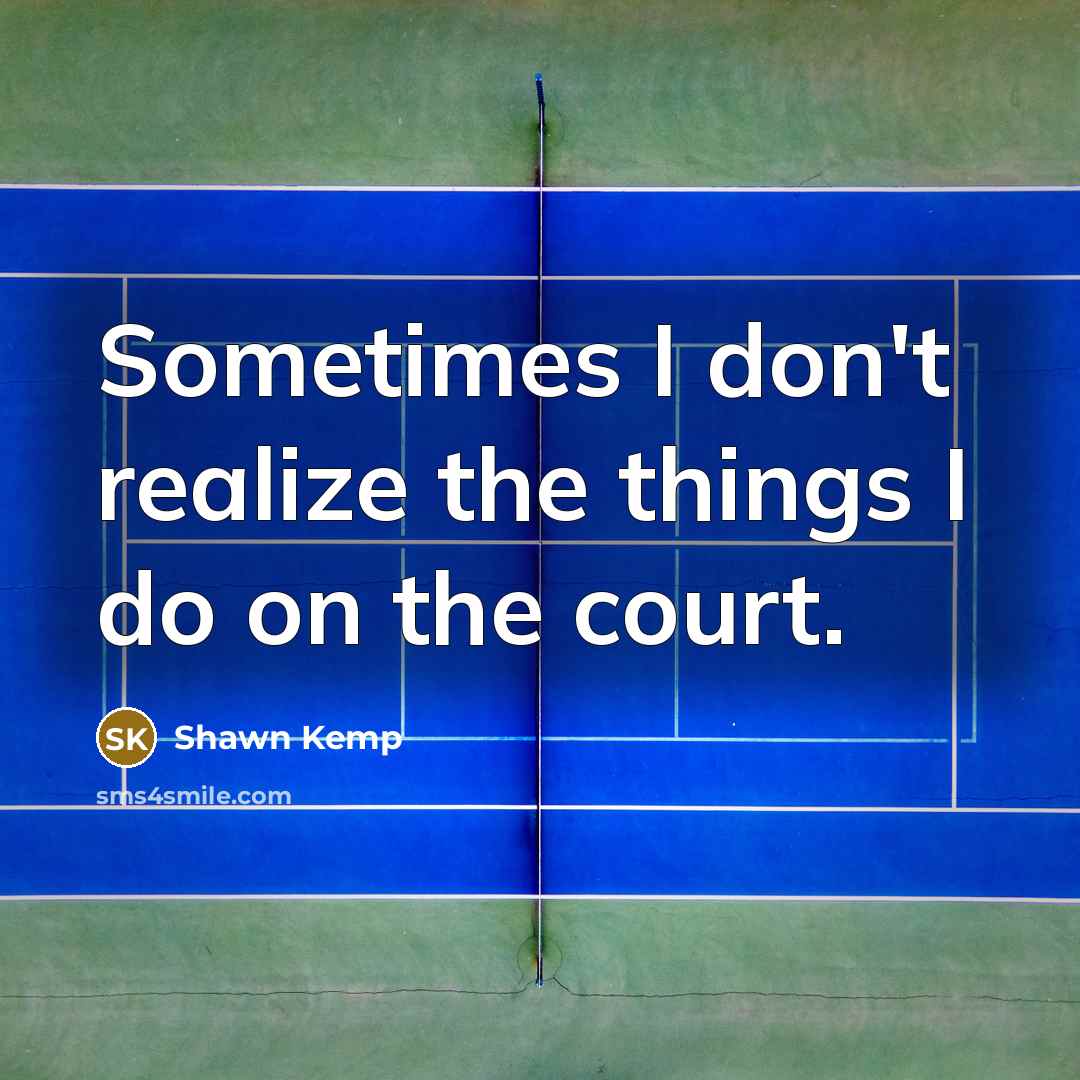 “Sometimes I don't realize the things I do on the…” quote by Shawn Kemp