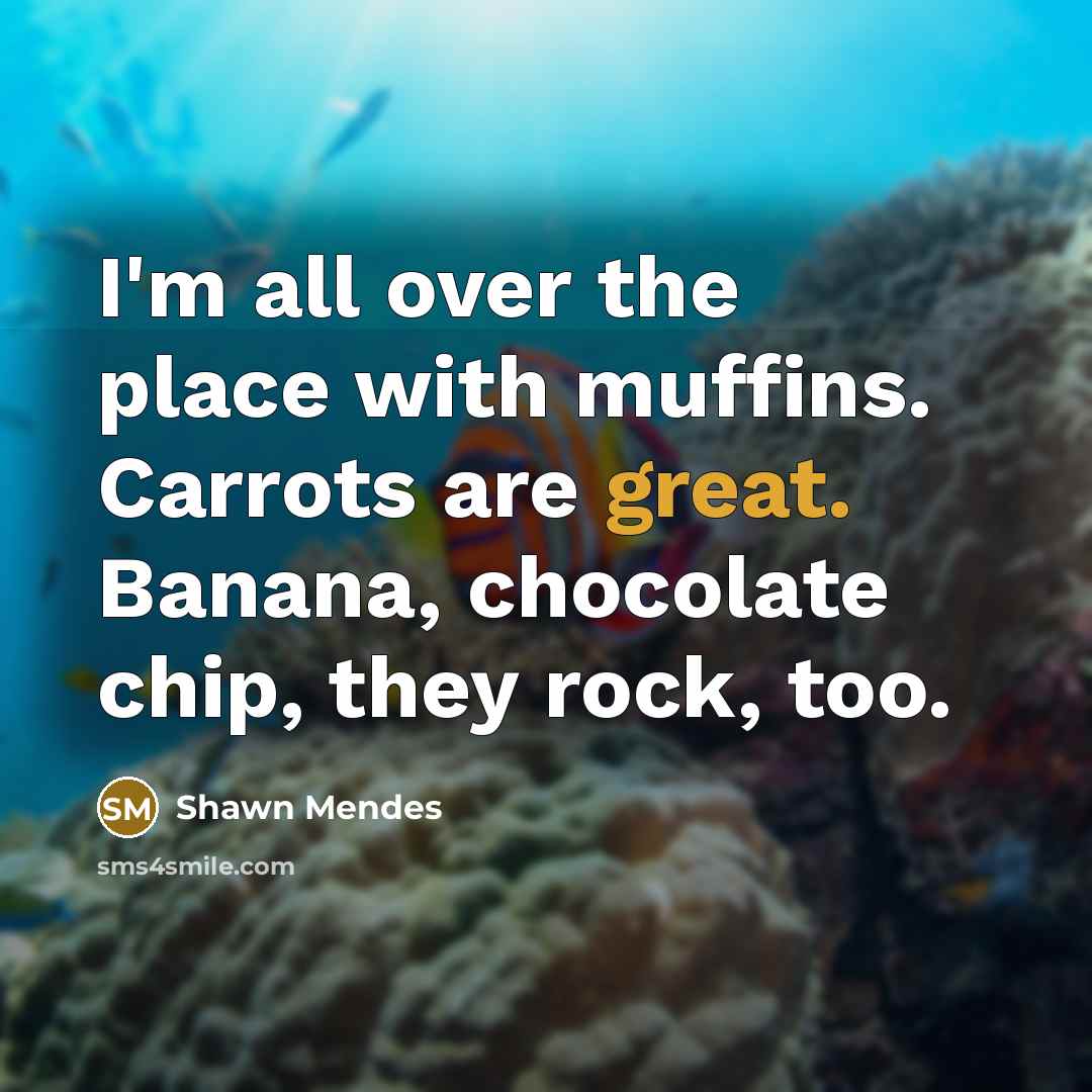 “I'm all over the place with muffins. Carrots are great.…” quote by Shawn Mendes