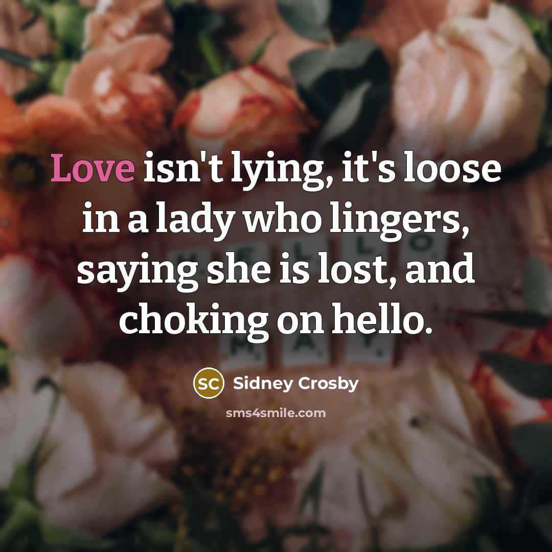 “Love isn't lying, it's loose in a lady who lingers,…” quote by Sidney Crosby