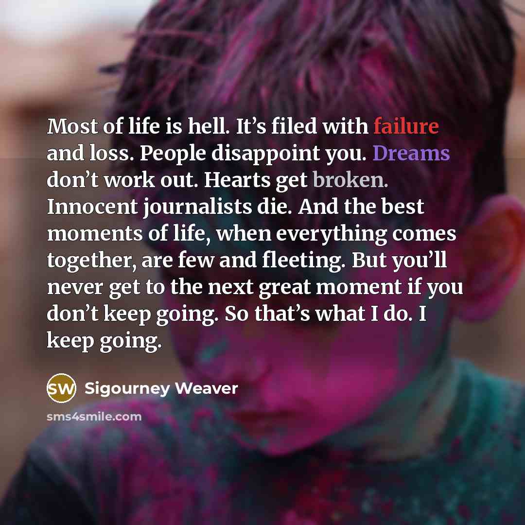 “Most of life is hell. It’s filed with failure and…” quote by Sigourney Weaver