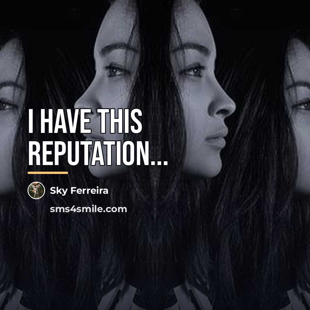 “I have this Reputation...…” quote by Sky Ferreira