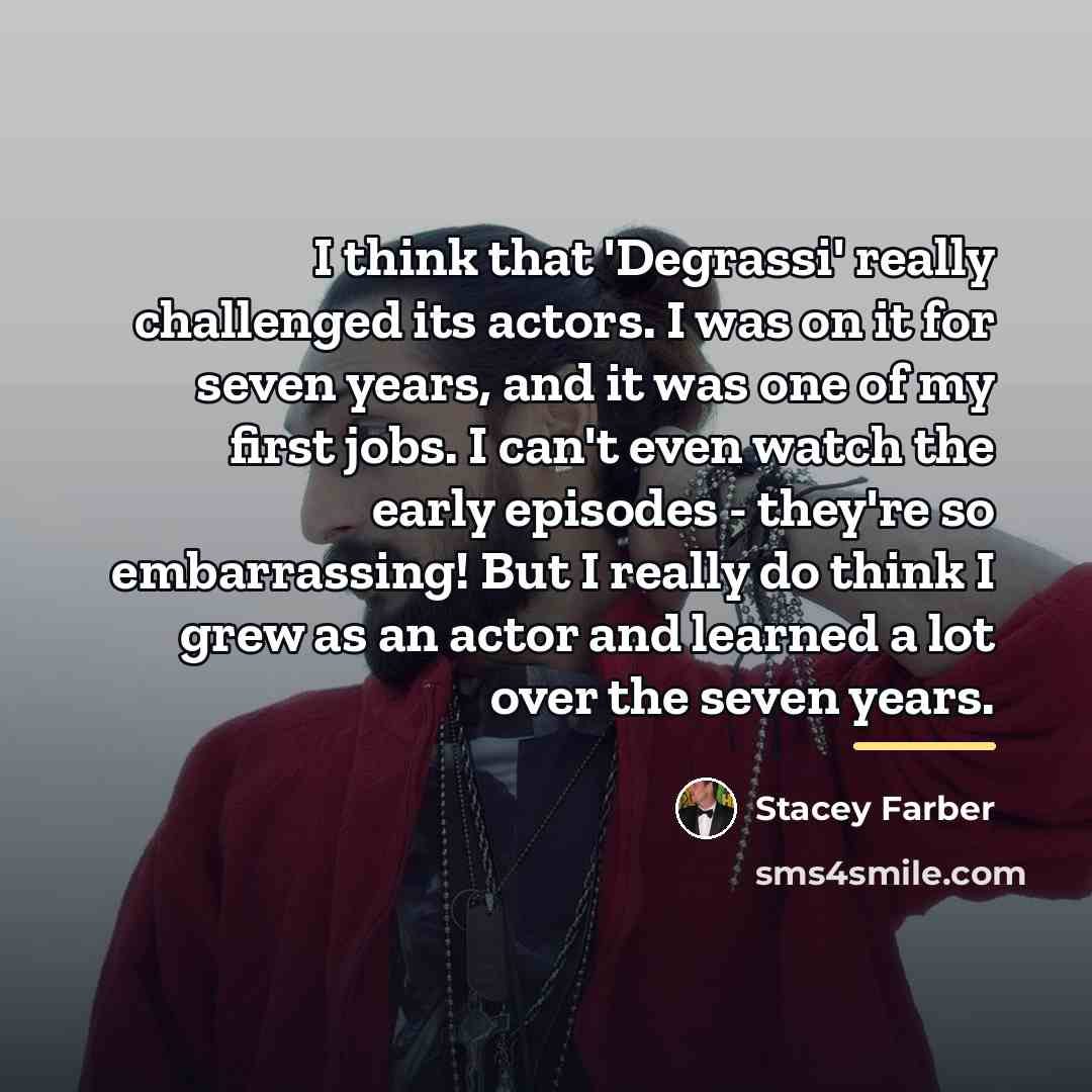 “I think that 'Degrassi' really challenged its actors. I was…” quote by Stacey Farber