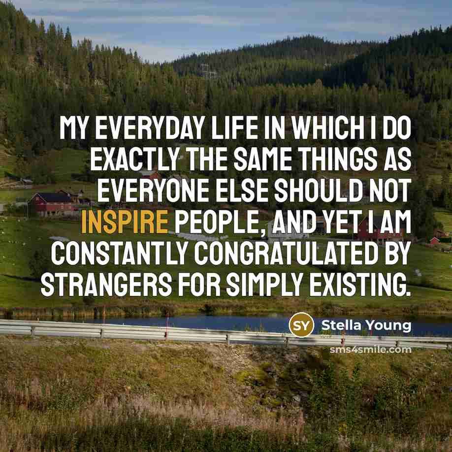 “My everyday life in which I do exactly the same…” quote by Stella Young
