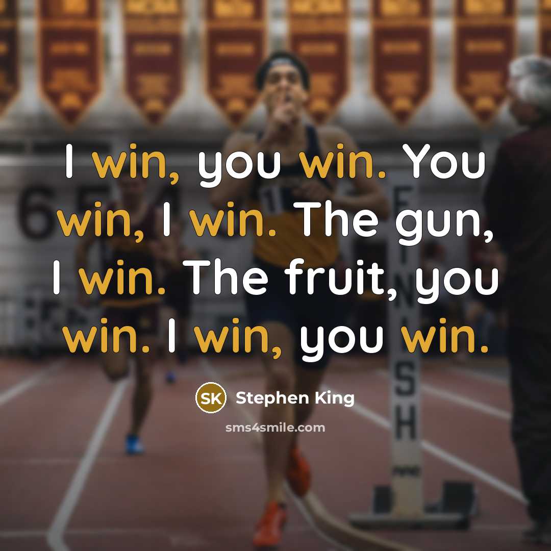 “I win, you win. You win, I win. The gun, I win. The fruit, you win. I win, you win.” quote by Stephen King