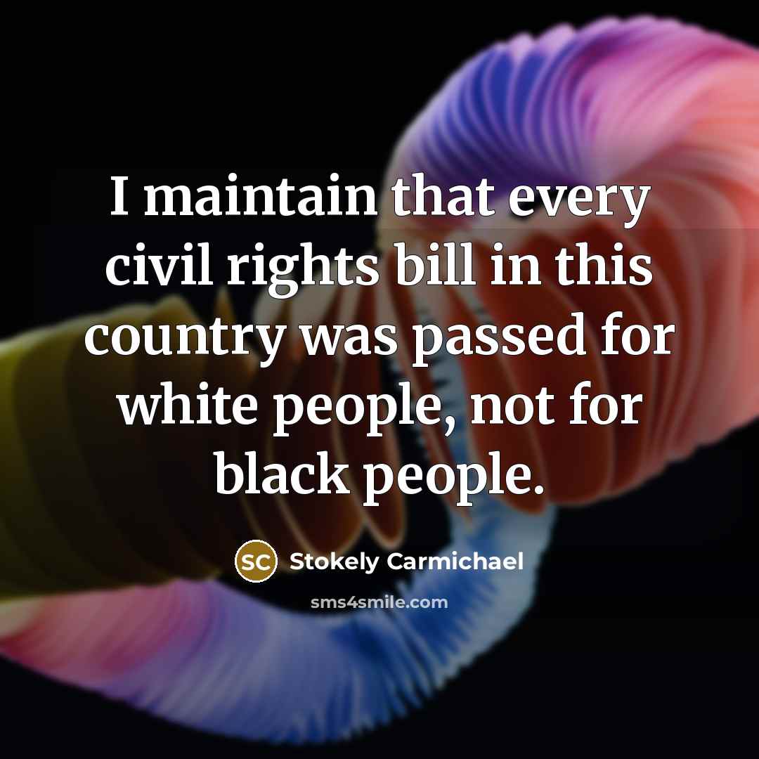 “I maintain that every civil rights bill in this country…” quote by Stokely Carmichael