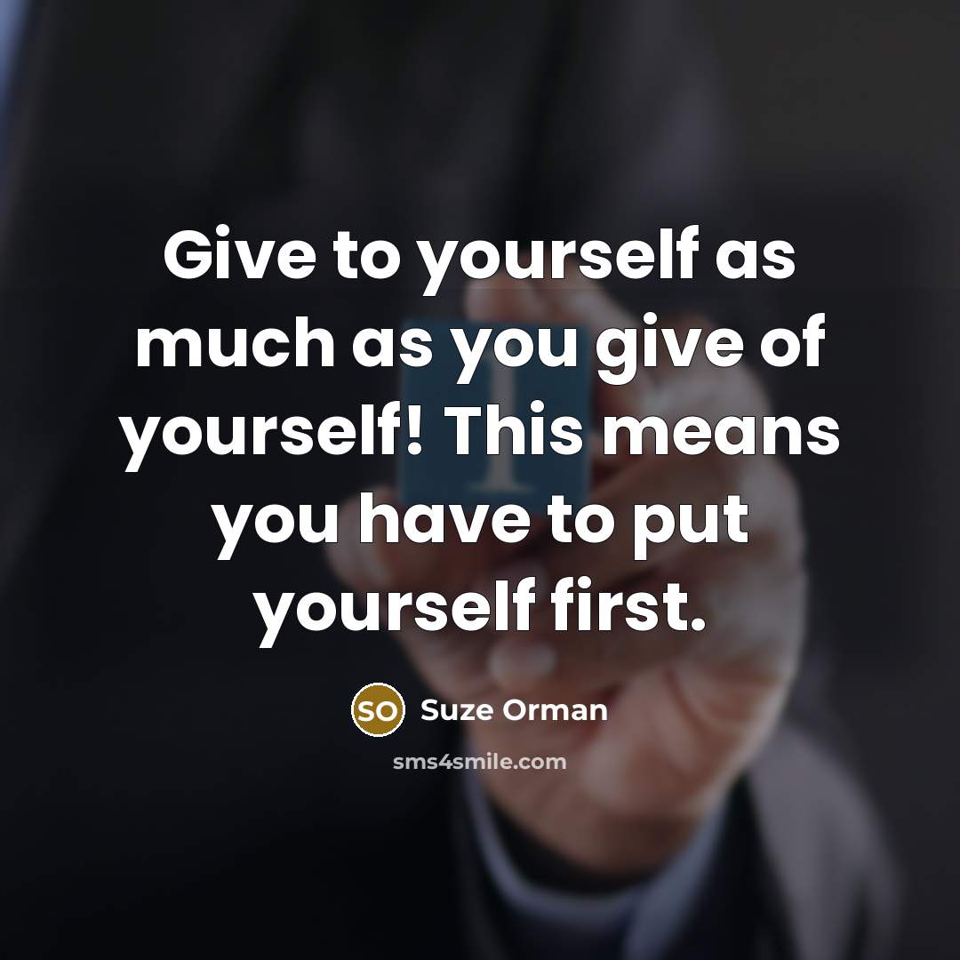 “Give to yourself as much as you give of yourself!…” quote by Suze Orman