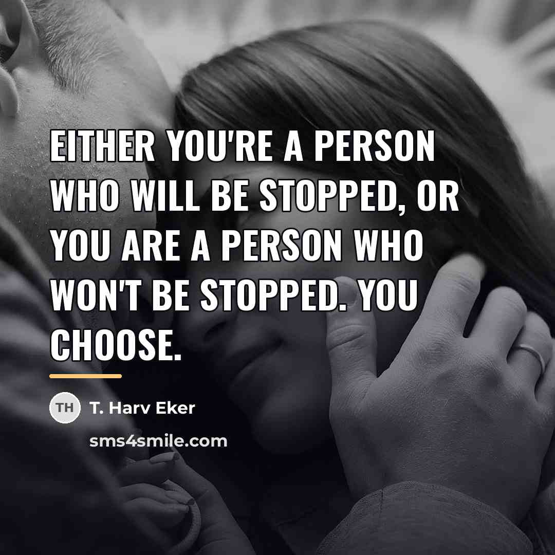 “Either you're a person who will be stopped, or you…” quote by T. Harv Eker