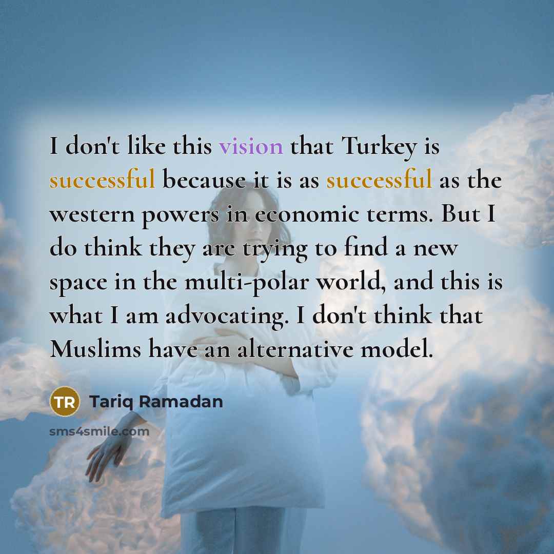“I don't like this vision that Turkey is successful because…” quote by Tariq Ramadan
