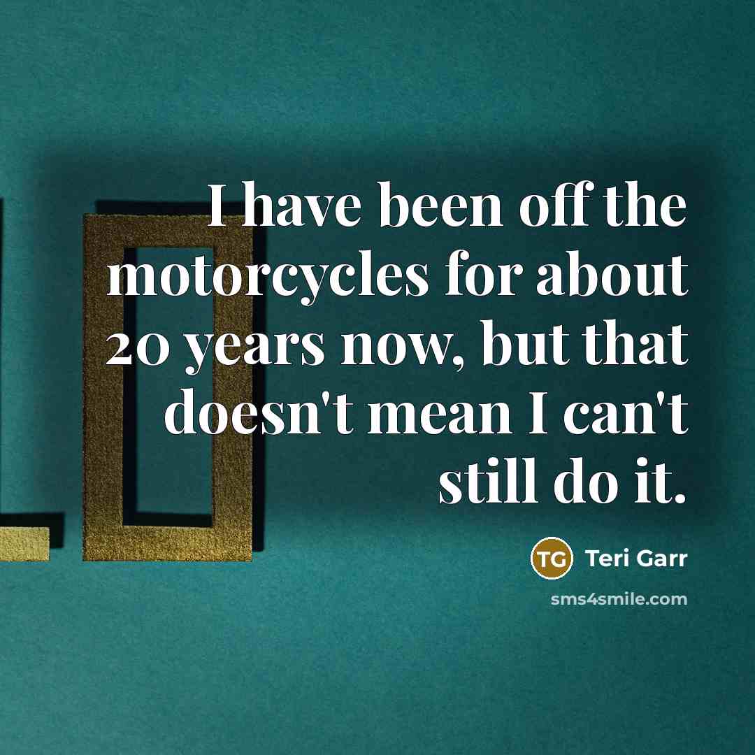 “I have been off the motorcycles for about 20 years…” quote by Teri Garr