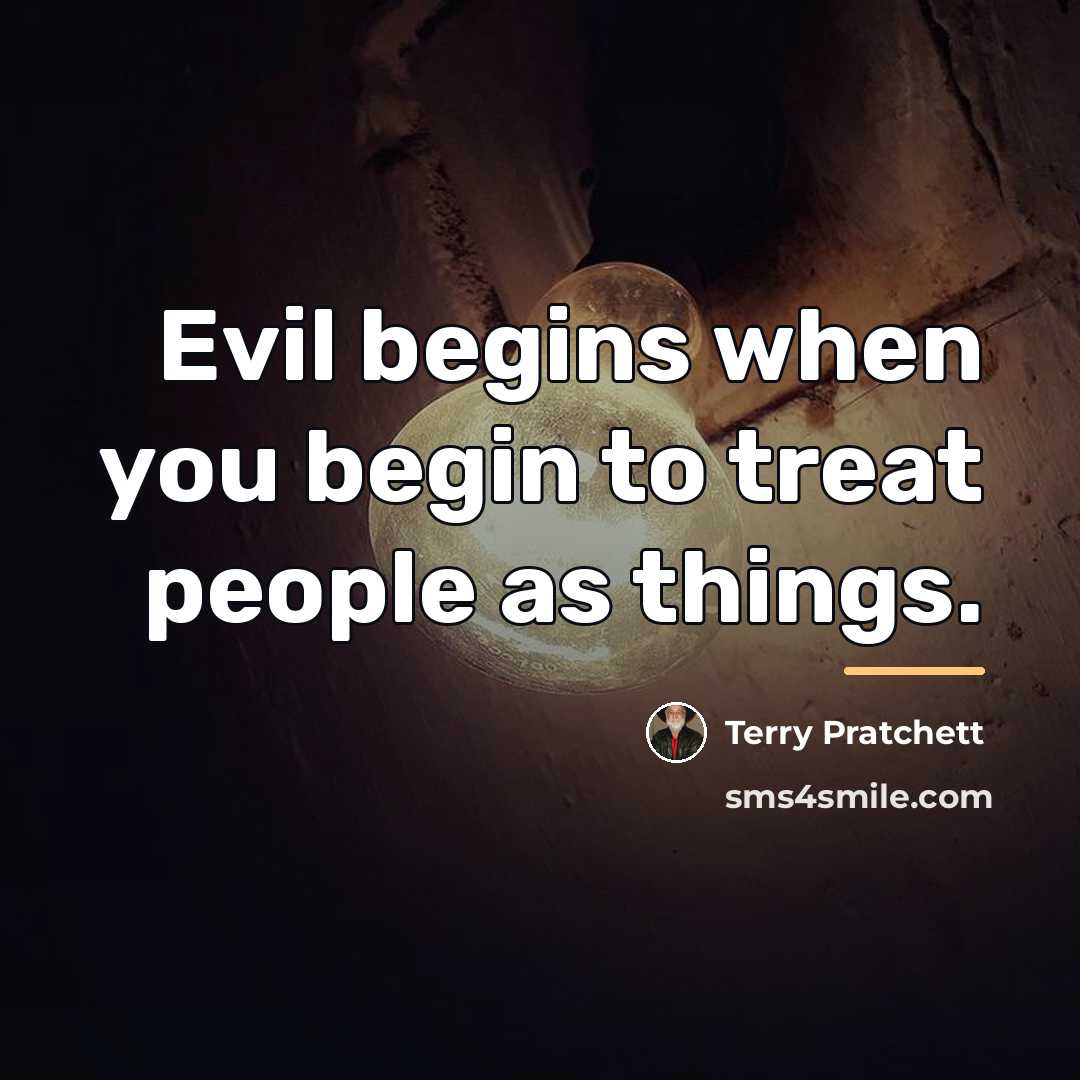 “Evil begins when you begin to treat people as things.…” quote by Terry Pratchett