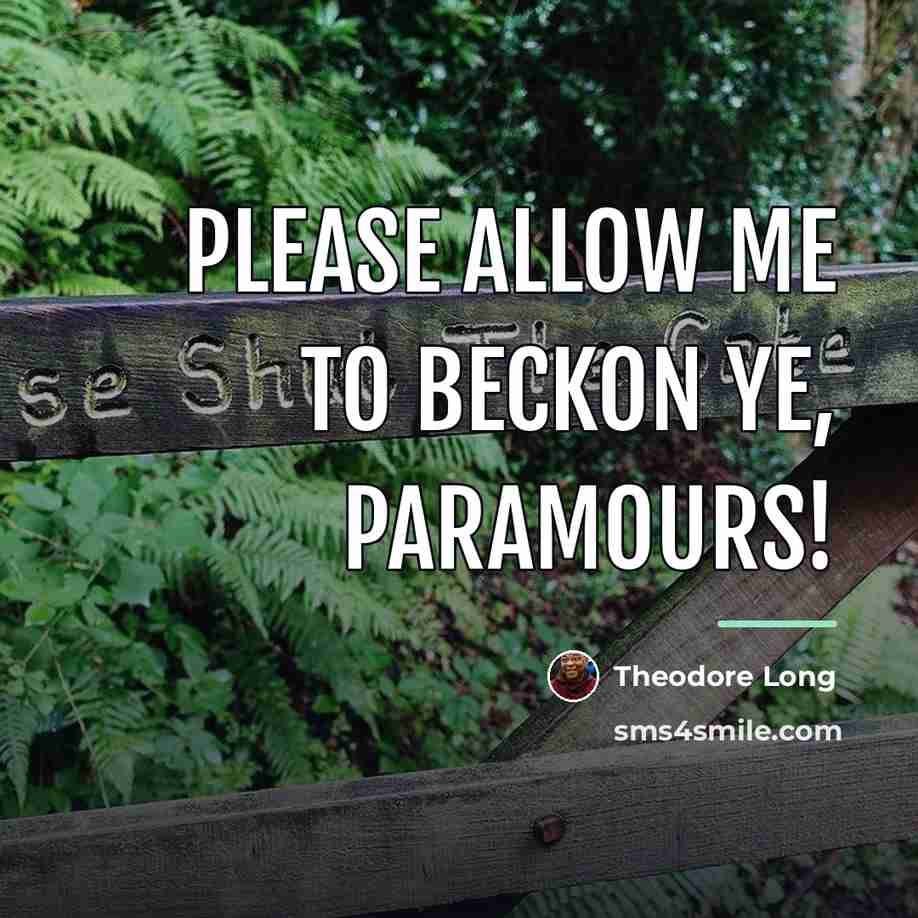 “Please allow me to beckon ye, paramours!…” quote by Theodore Long