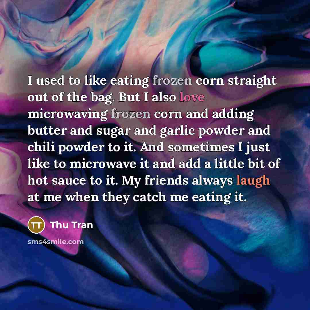 “I used to like eating frozen corn straight out of…” quote by Thu Tran
