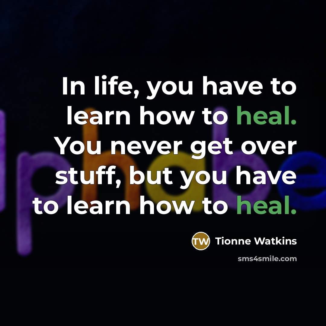 “In life, you have to learn how to heal. You…” quote by Tionne Watkins
