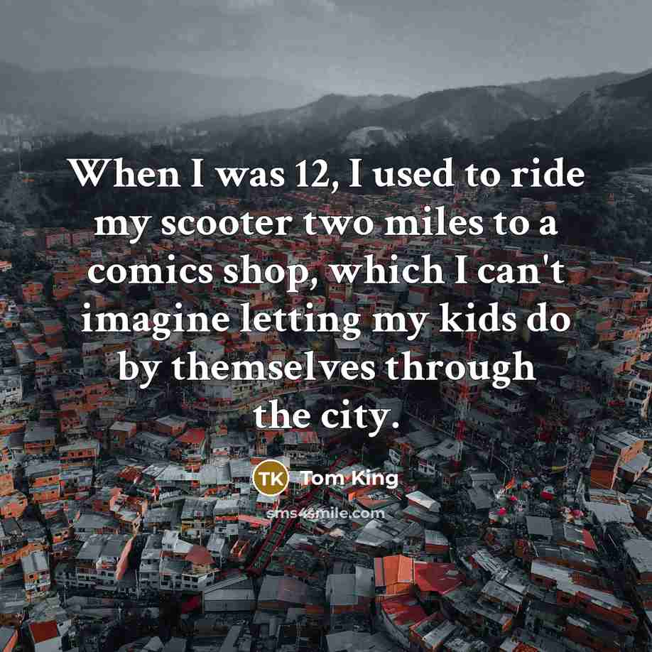 “When I was 12, I used to ride my scooter…” quote by Tom King