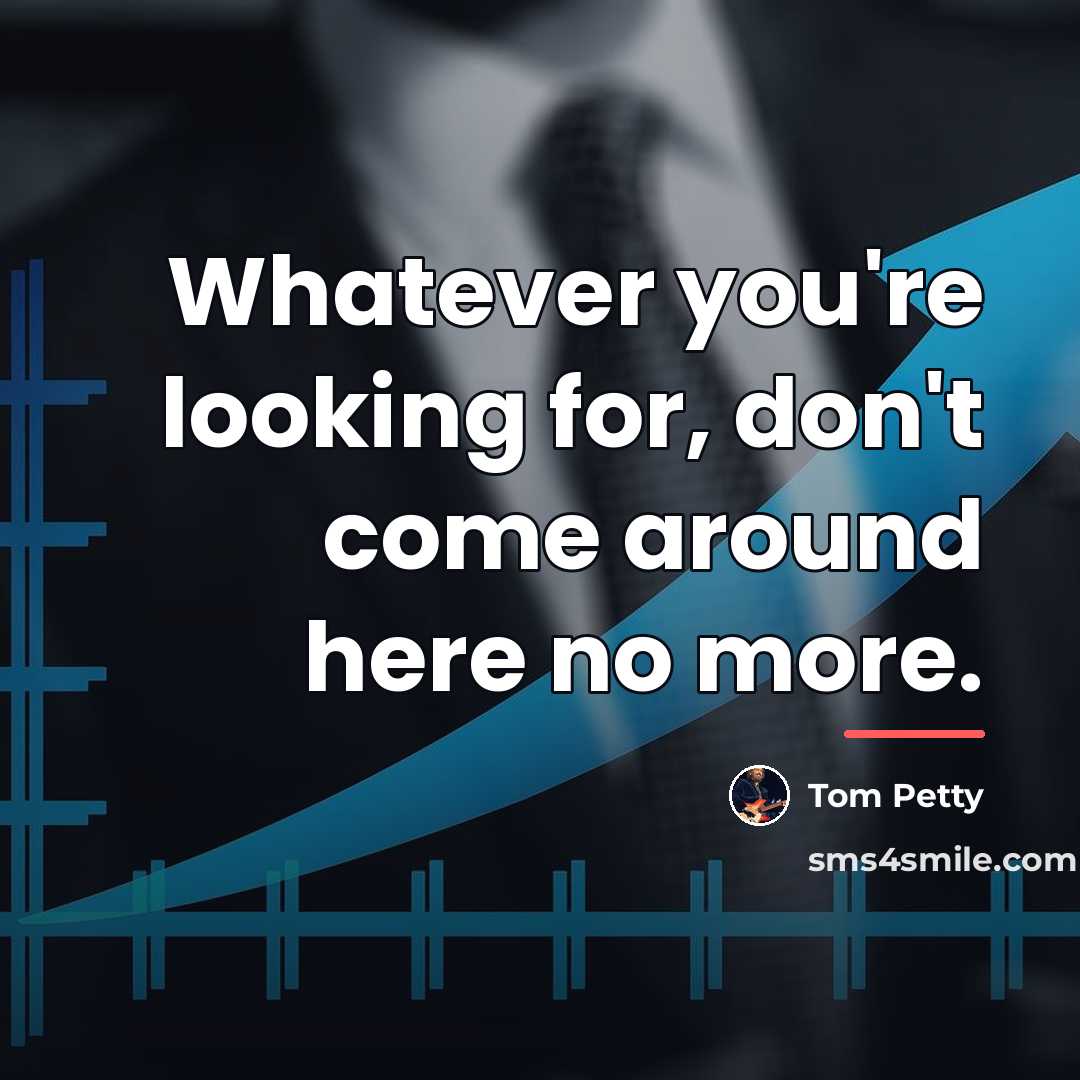 “Whatever you're looking for, don't come around here no more.…” quote by Tom Petty