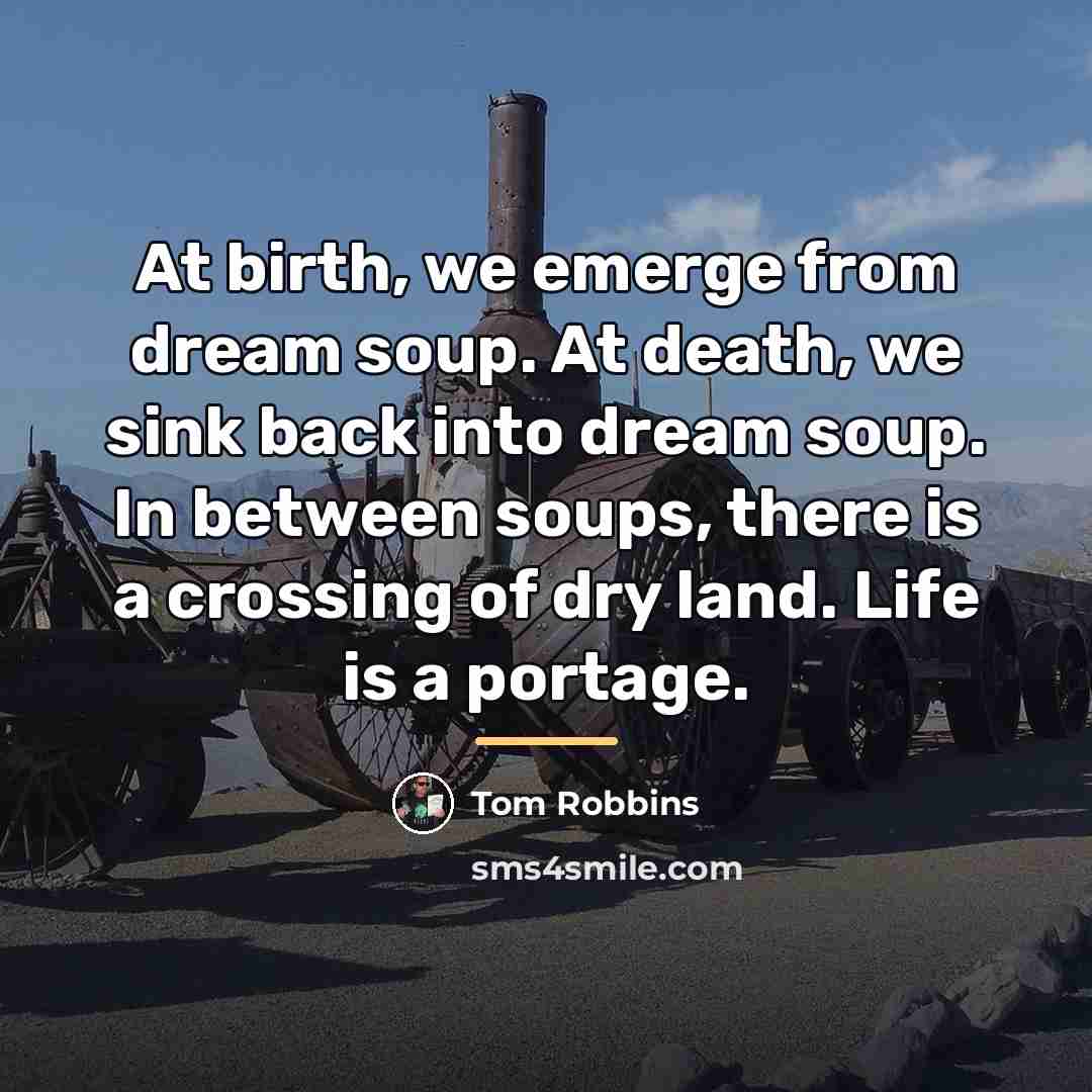 “At birth, we emerge from dream soup. At death, we…” quote by Tom Robbins