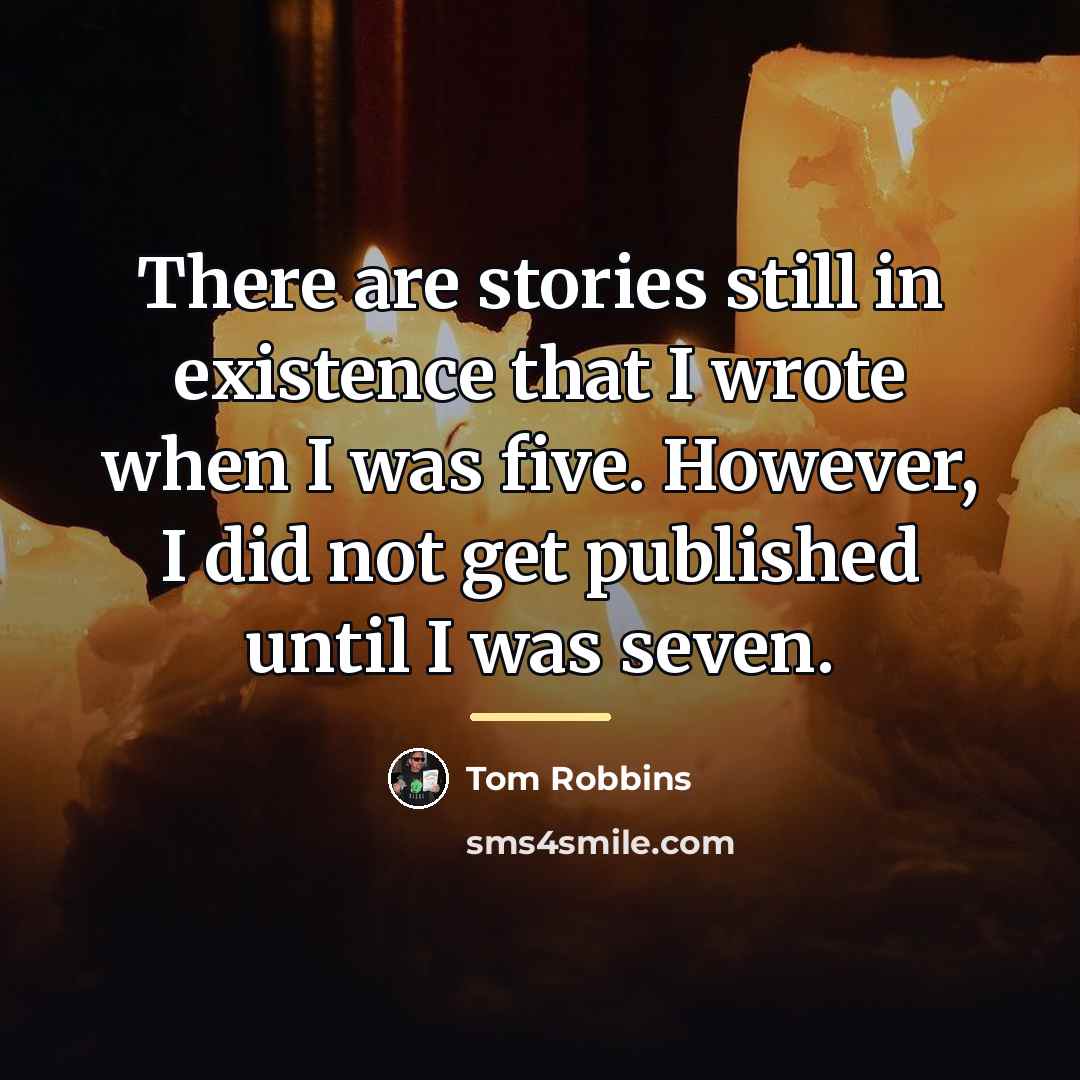 “There are stories still in existence that I wrote when…” quote by Tom Robbins
