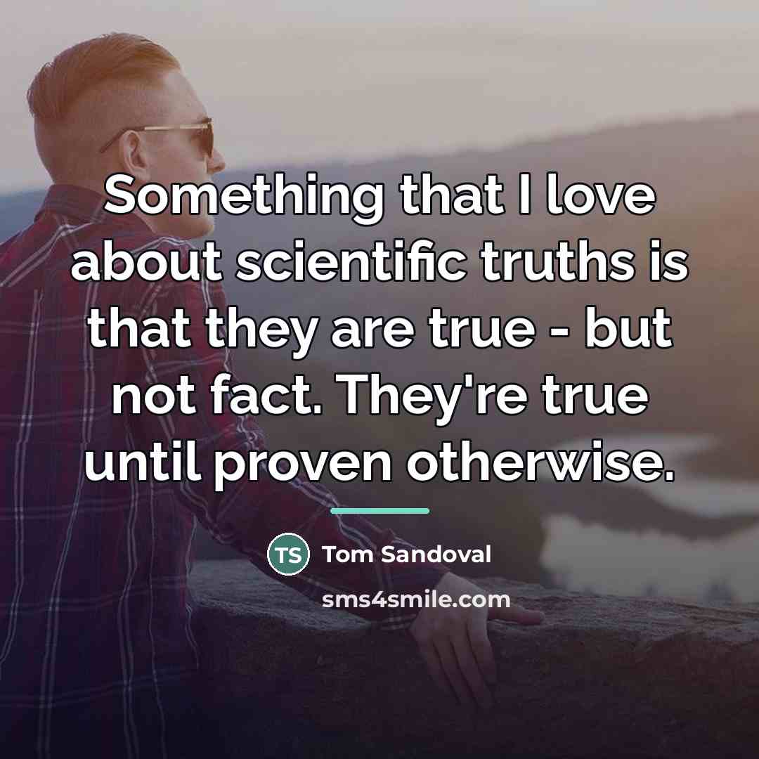 “Something that I love about scientific truths is that they…” quote by Tom Sandoval