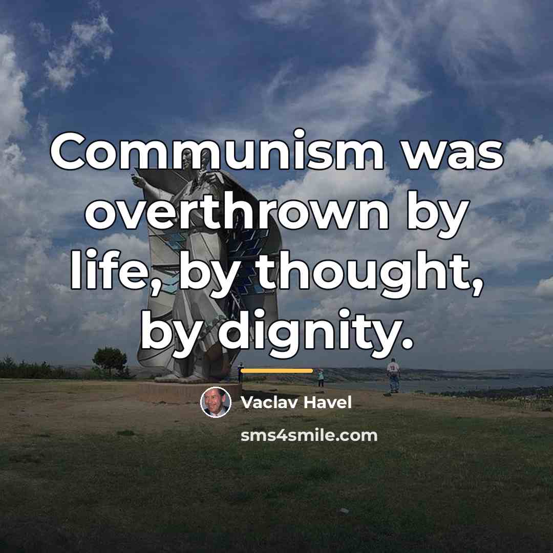 “Communism was overthrown by life, by thought, by dignity.…” quote by Vaclav Havel