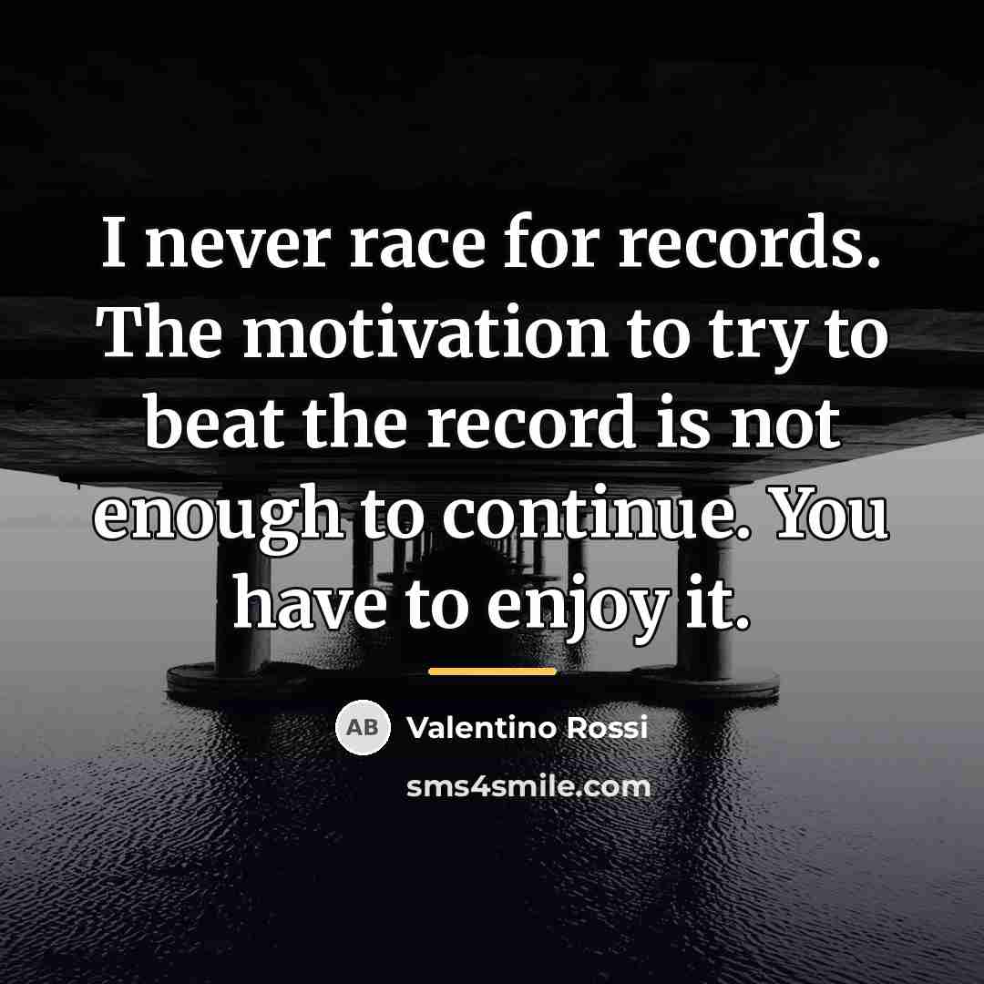 “I never race for records. The motivation to try to…” quote by Valentino Rossi