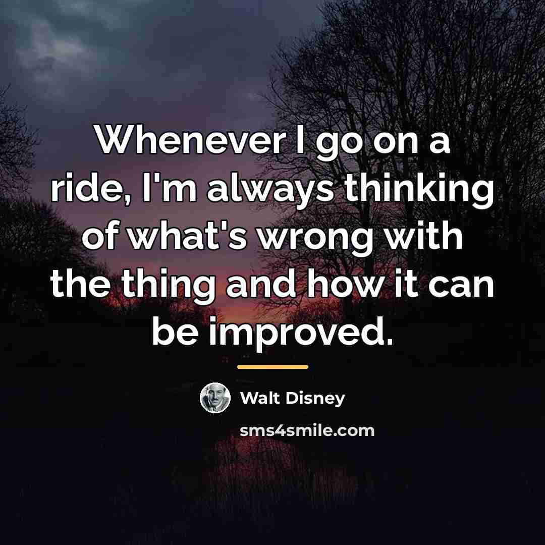 “Whenever I go on a ride, I'm always thinking of…” quote by Walt Disney