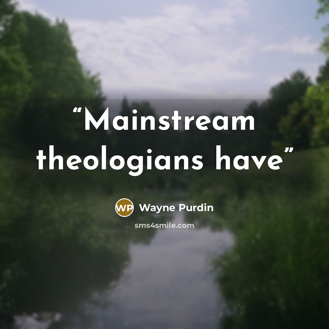 “Mainstream theologians have” quote by Wayne Purdin