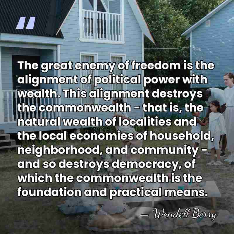The great enemy of freedom is the alignment of political power with&hellip; - Wendell Berry