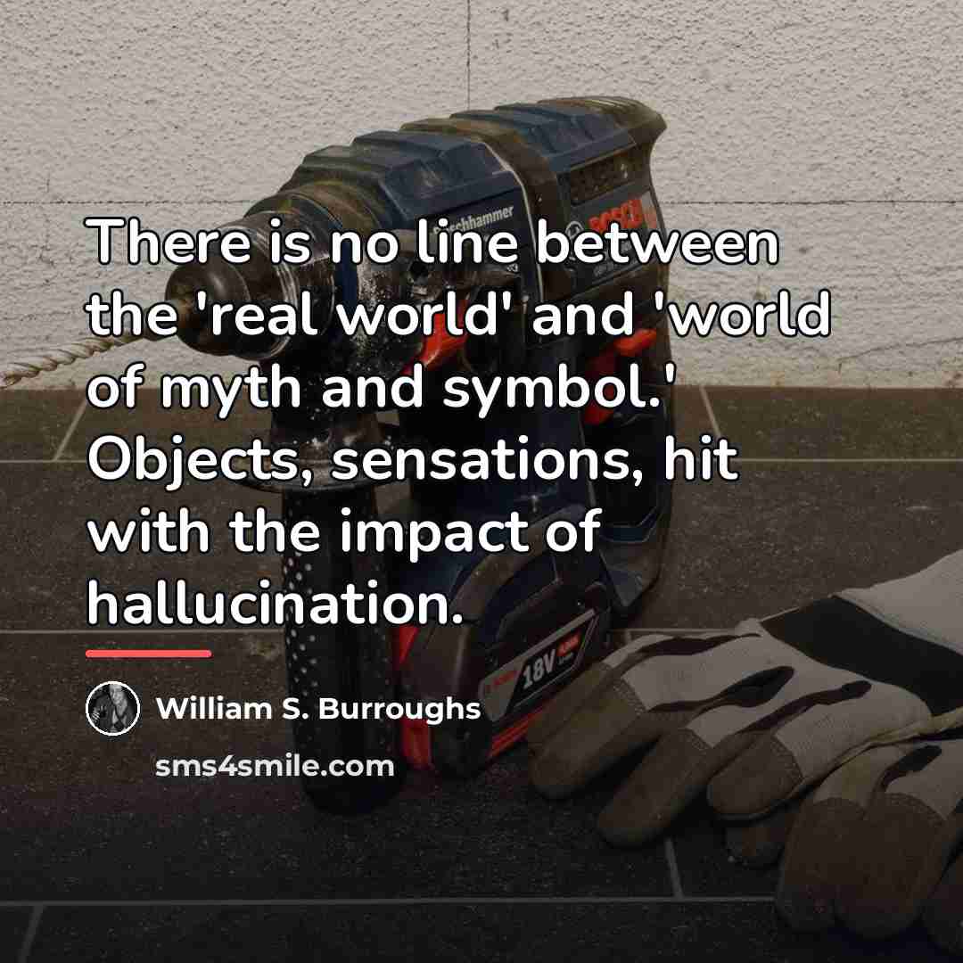“There is no line between the 'real world' and 'world…” quote by William S. Burroughs