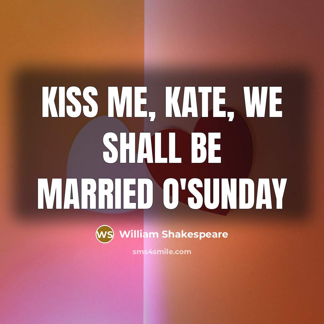 “Kiss me, Kate, we shall be married o'Sunday…” quote by William Shakespeare