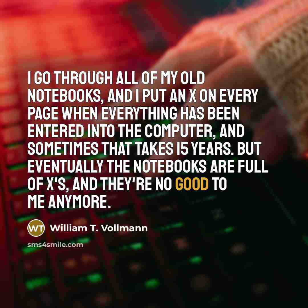 “I go through all of my old notebooks, and I…” quote by William T. Vollmann