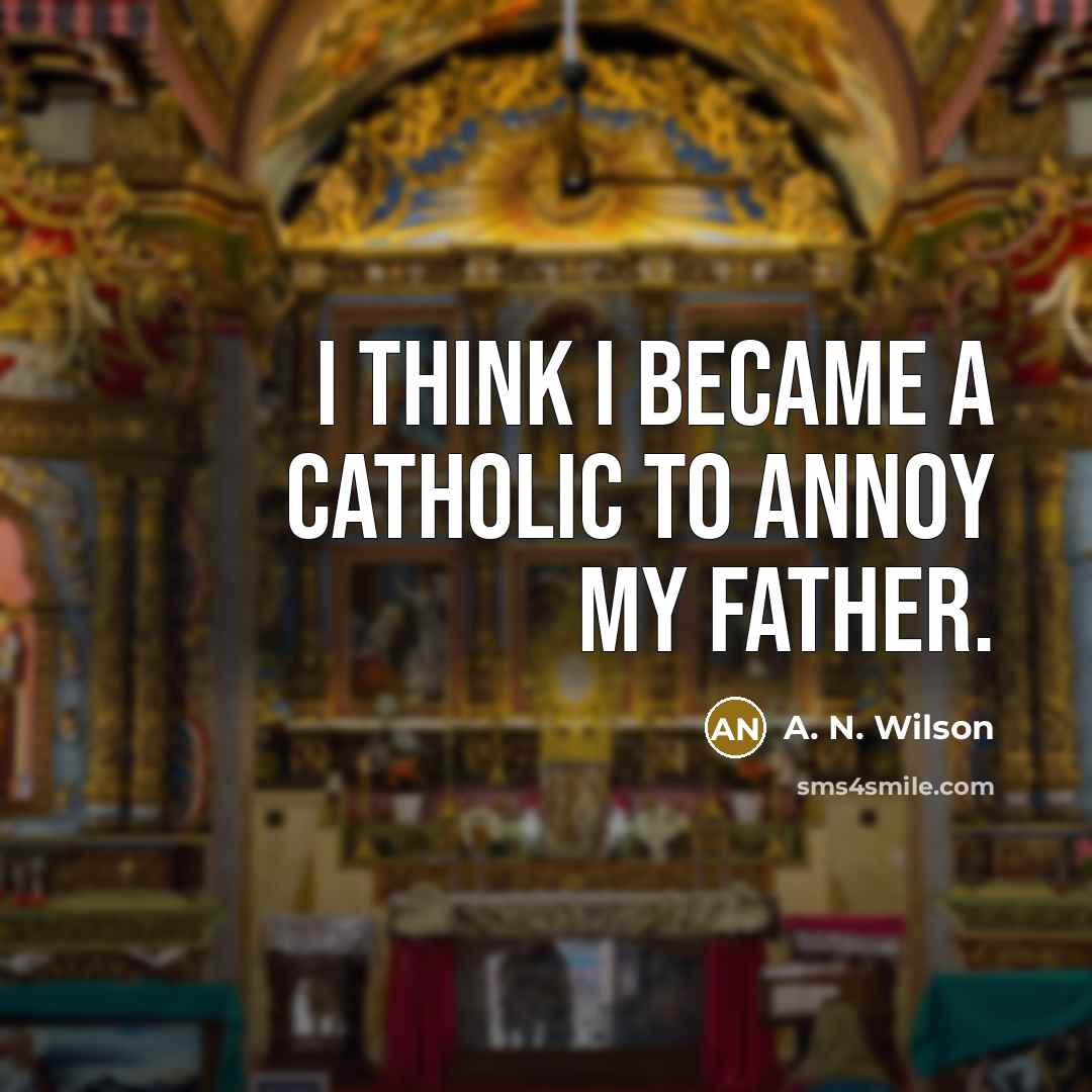 “I think I became a Catholic to annoy my father.…” quote by A. N. Wilson