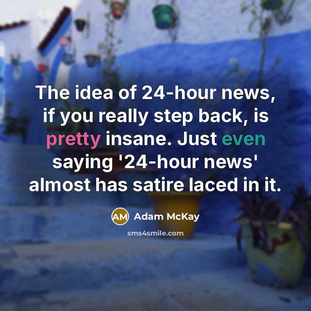 “The idea of 24-hour news, if you really step back,…” quote by Adam McKay