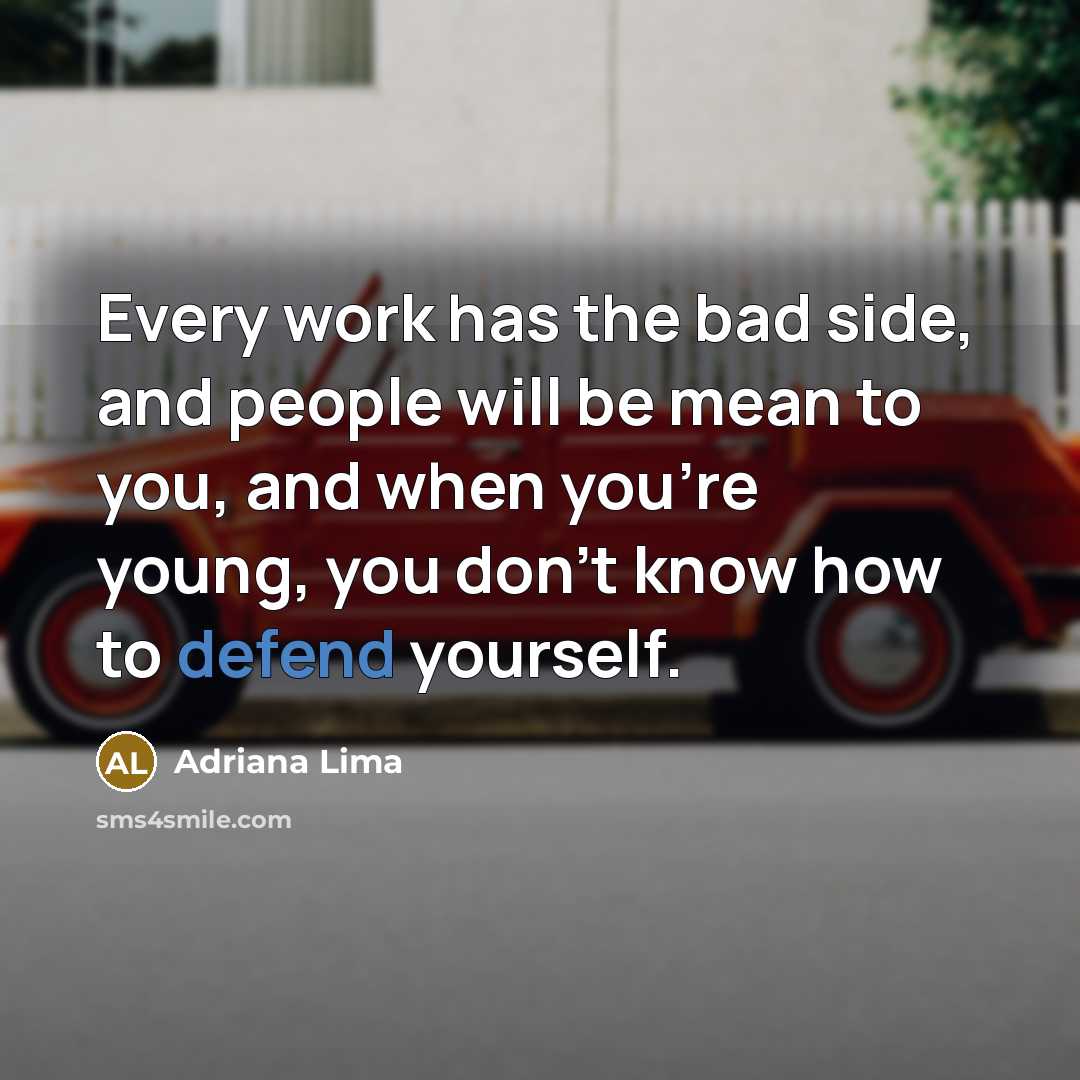 “Every work has the bad side, and people will be mean to you, and when you're young, you don't know how to defend yourself.” quote by Adriana Lima