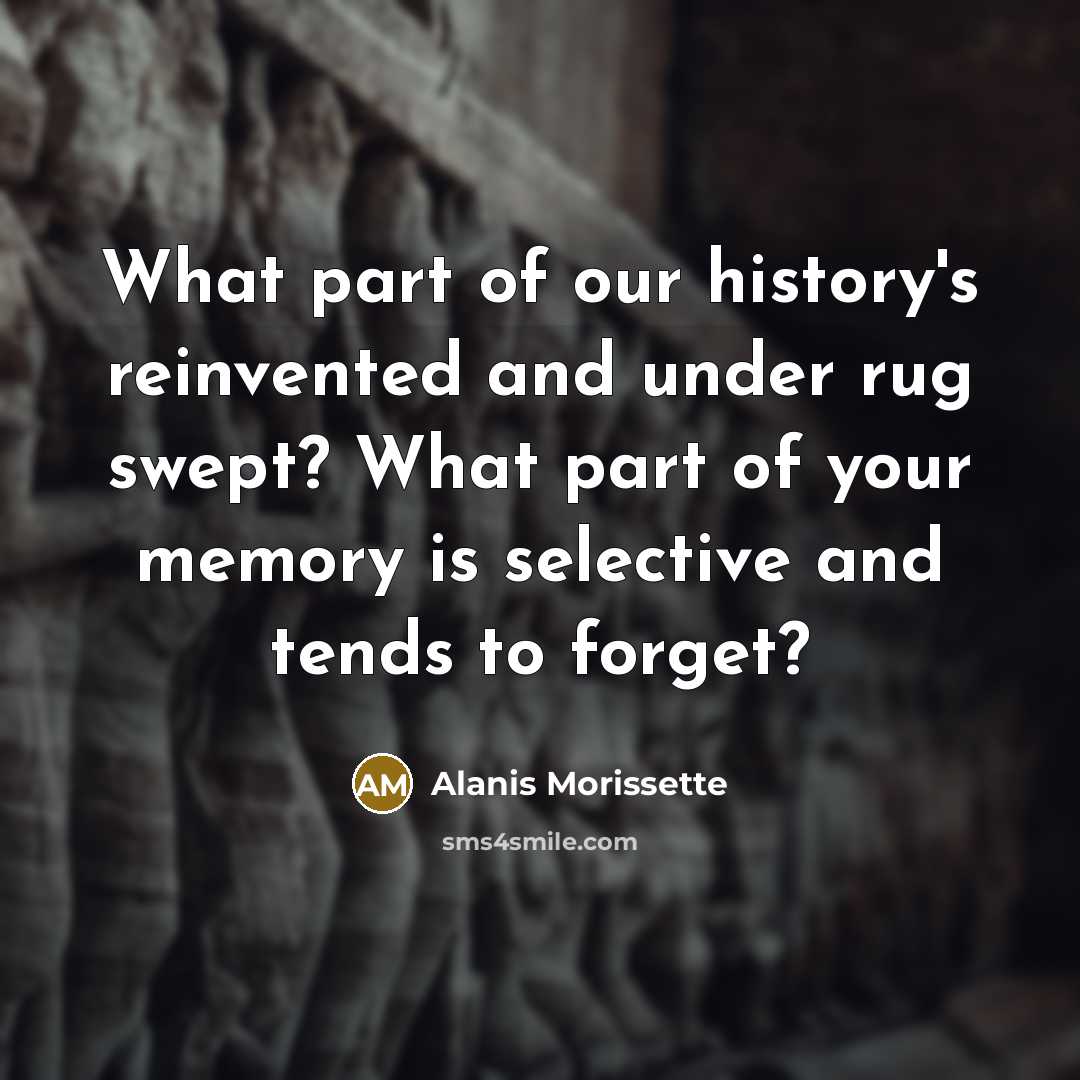 “What part of our history's reinvented and under rug swept?…” quote by Alanis Morissette
