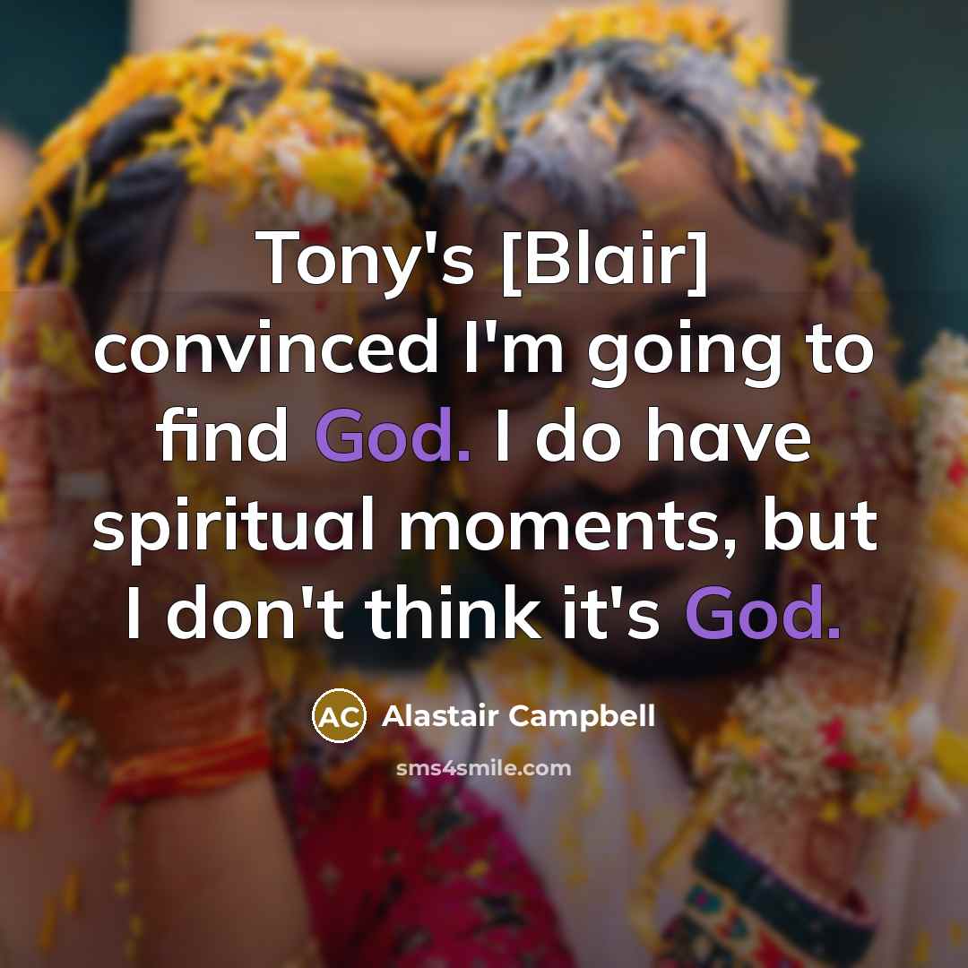 “Tony's [Blair] convinced I'm going to find God. I do…” quote by Alastair Campbell