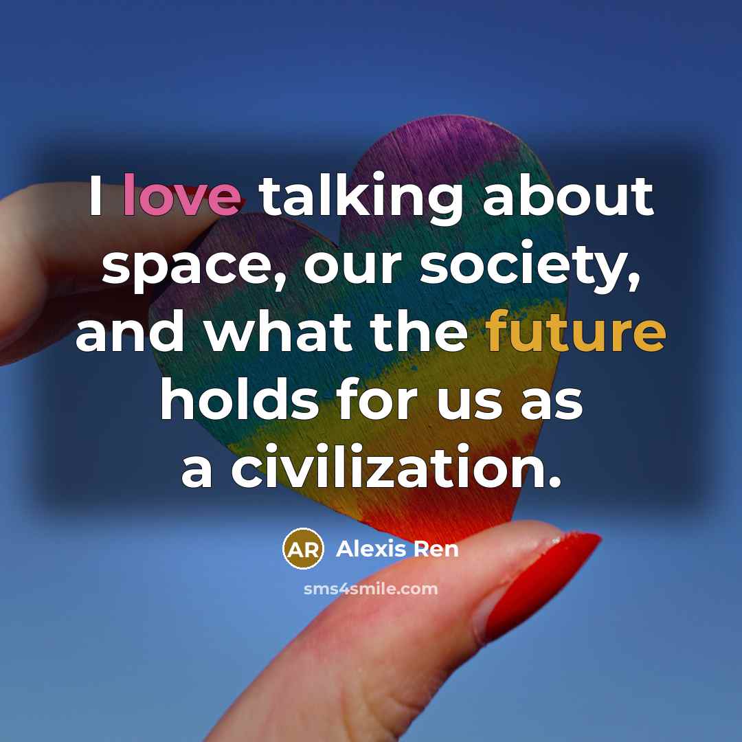 “I love talking about space, our society, and what the…” quote by Alexis Ren