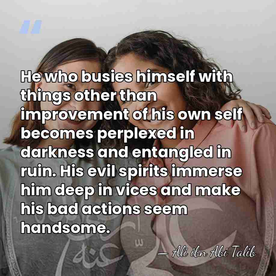 He who busies himself with things other than improvement of his own&hellip; - Ali ibn Abi Talib
