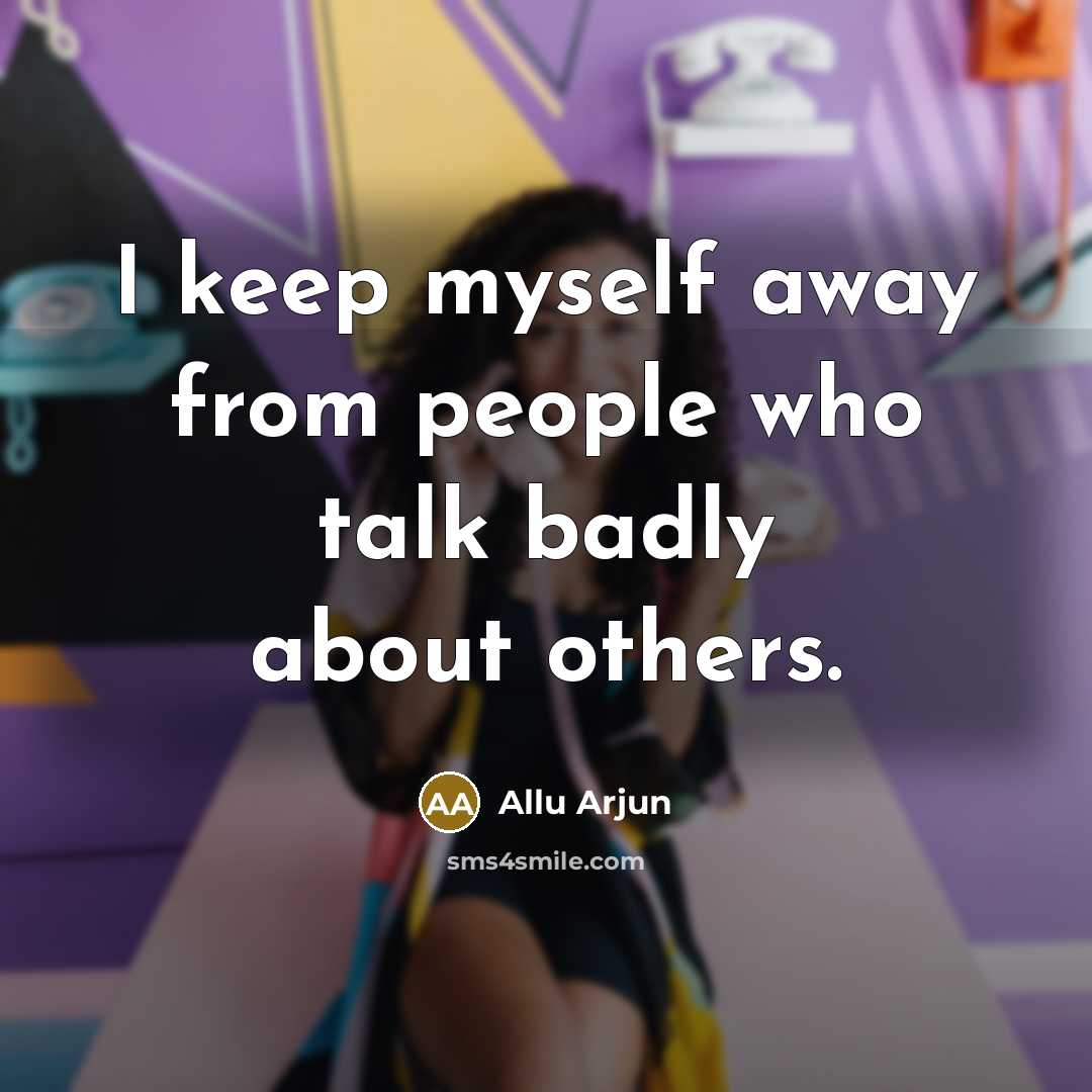 “I keep myself away from people who talk badly about others.” quote by Allu Arjun