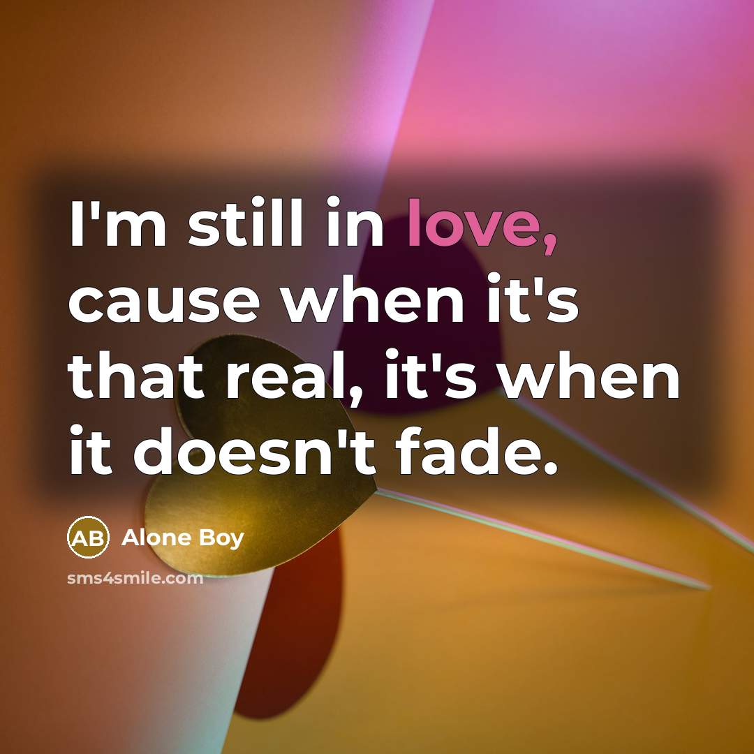 “I'm still in love, cause when it's that real, it's…” quote by Alone Boy
