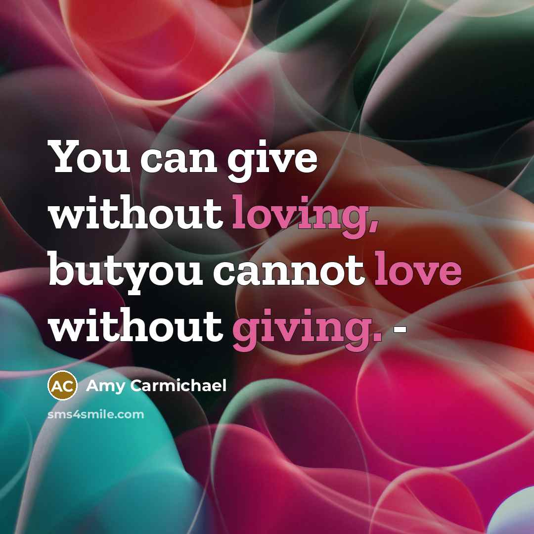 “You can give without loving, butyou cannot love without giving.…” quote by Amy Carmichael