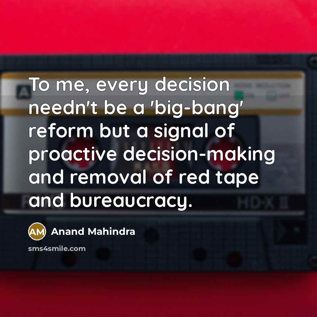 “To me, every decision needn't be a 'big-bang' reform but…” quote by Anand Mahindra