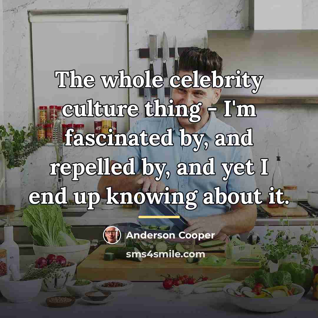 “The whole celebrity culture thing - I'm fascinated by, and…” quote by Anderson Cooper