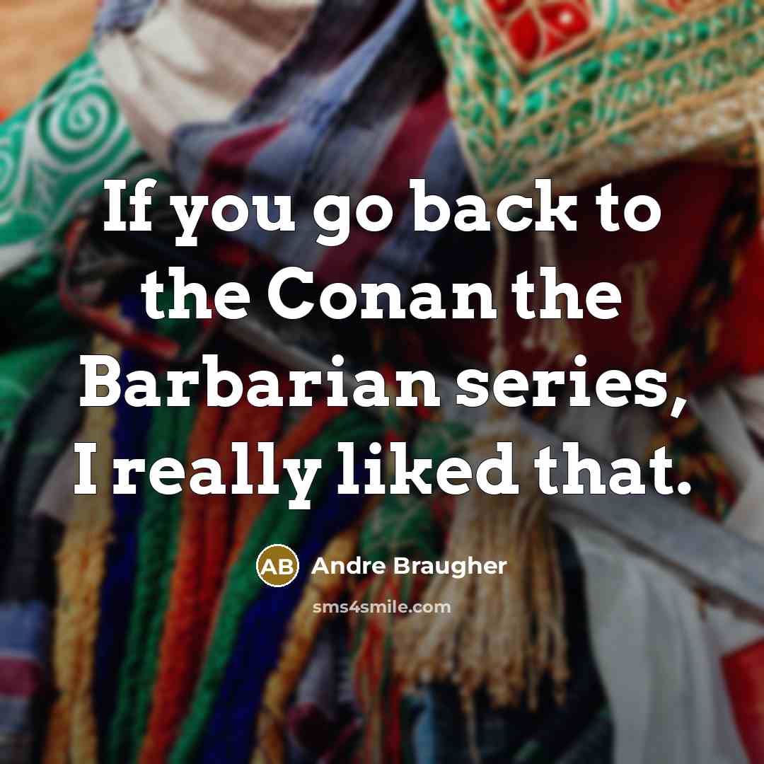 “If you go back to the Conan the Barbarian series, I really liked that.” quote by Andre Braugher
