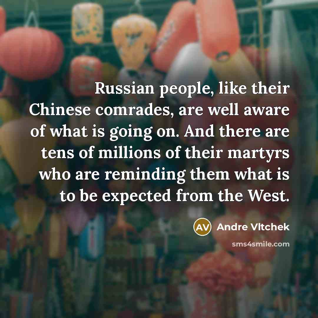 “Russian people, like their Chinese comrades, are well aware of…” quote by Andre Vltchek