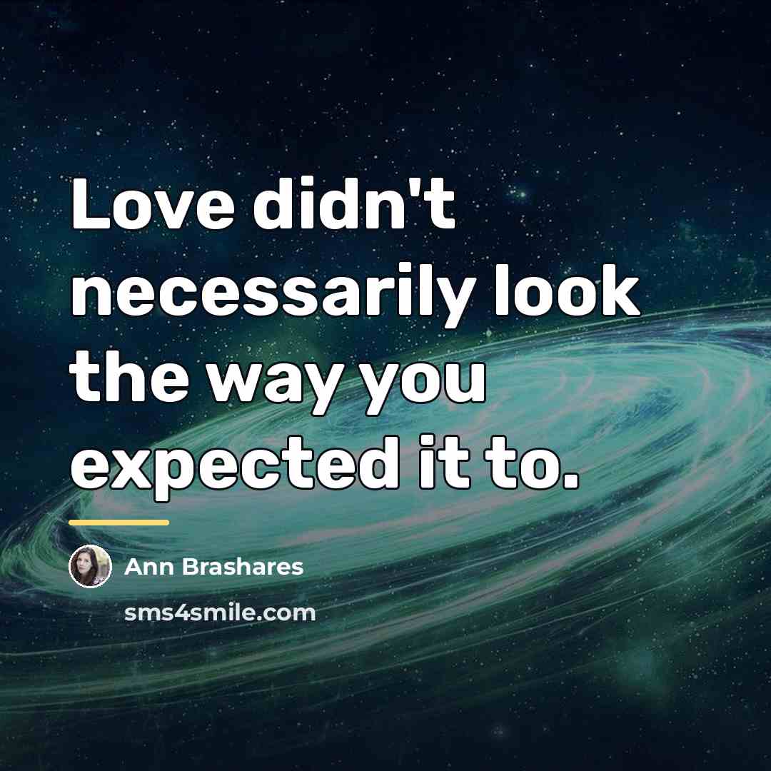 “Love didn't necessarily look the way you expected it to.…” quote by Ann Brashares
