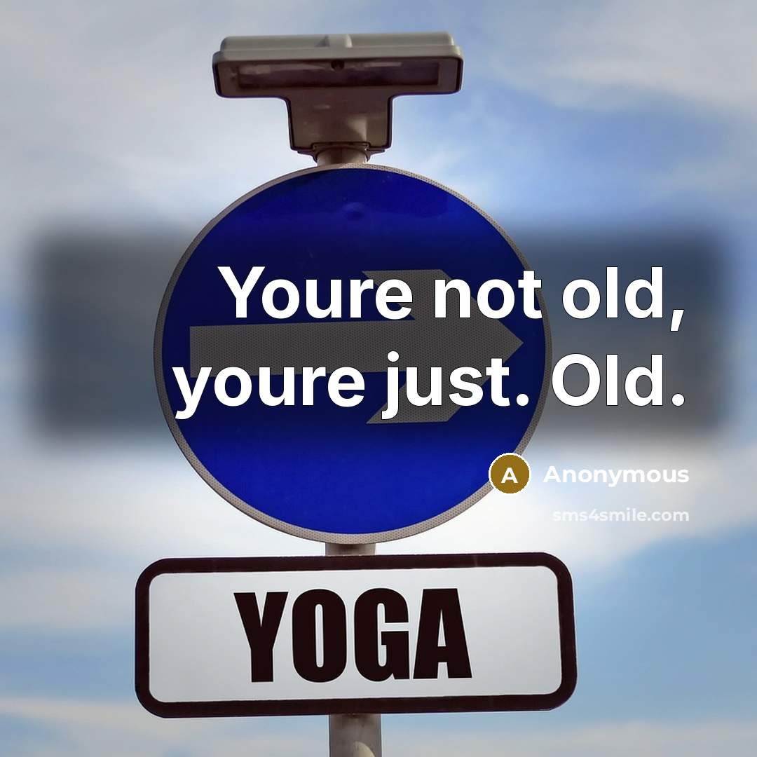 “Youre not old, youre just. Old.…” quote by Anonymous