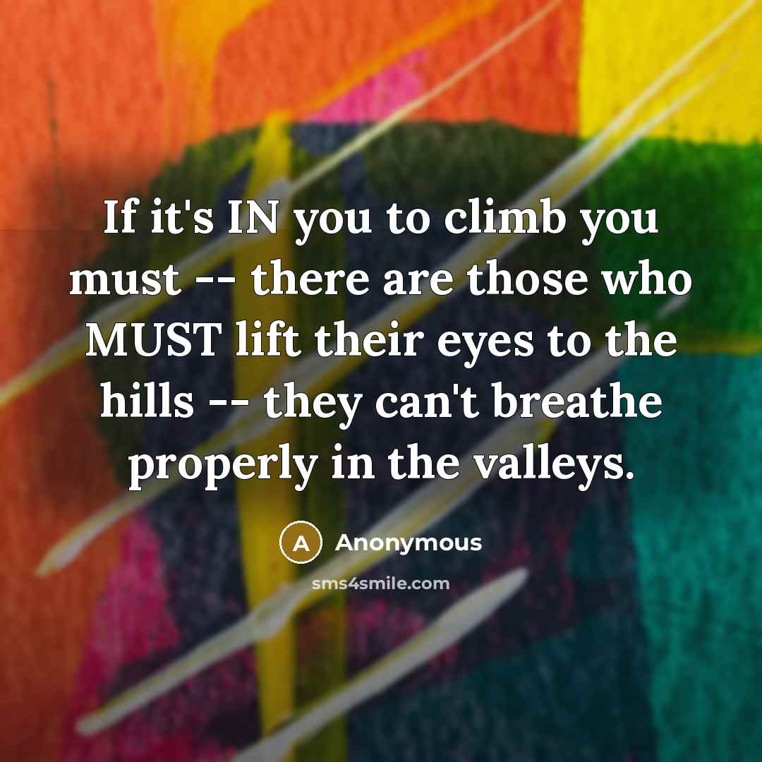 “If it's IN you to climb you must -- there…” quote by Anonymous