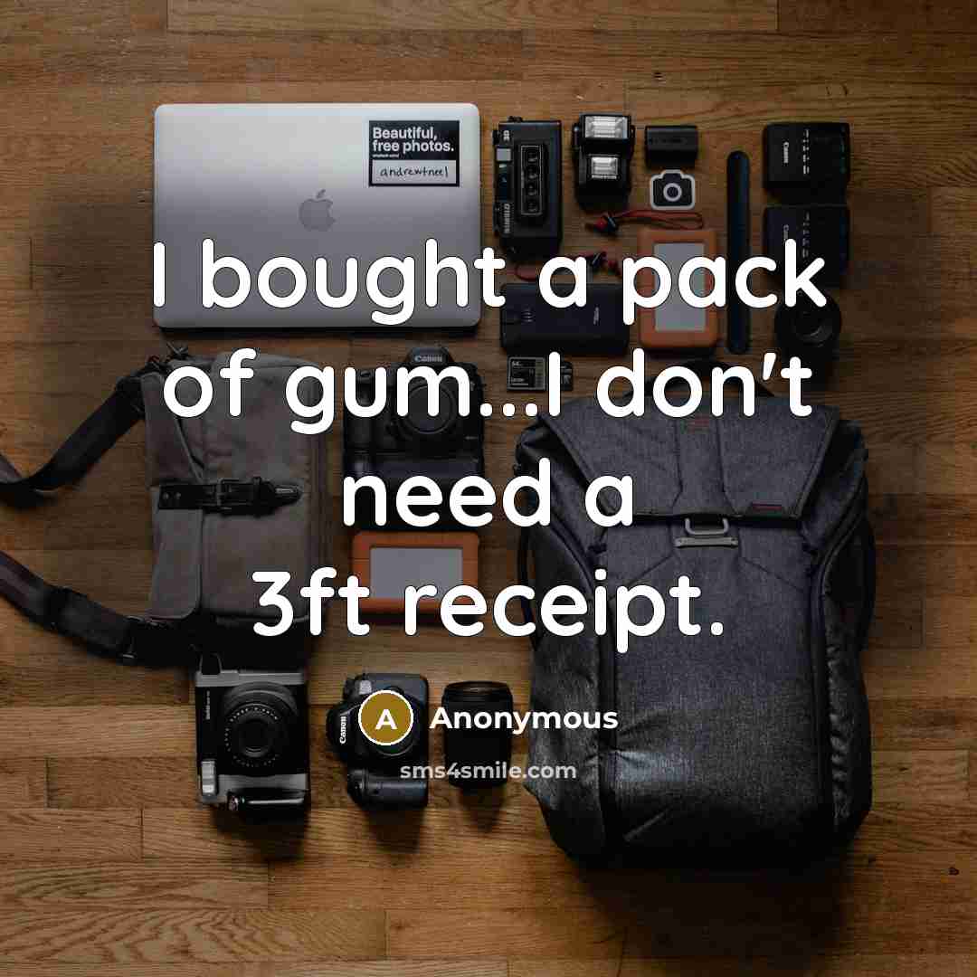 “I bought a pack of gum...I don't need a 3ft…” quote by Anonymous