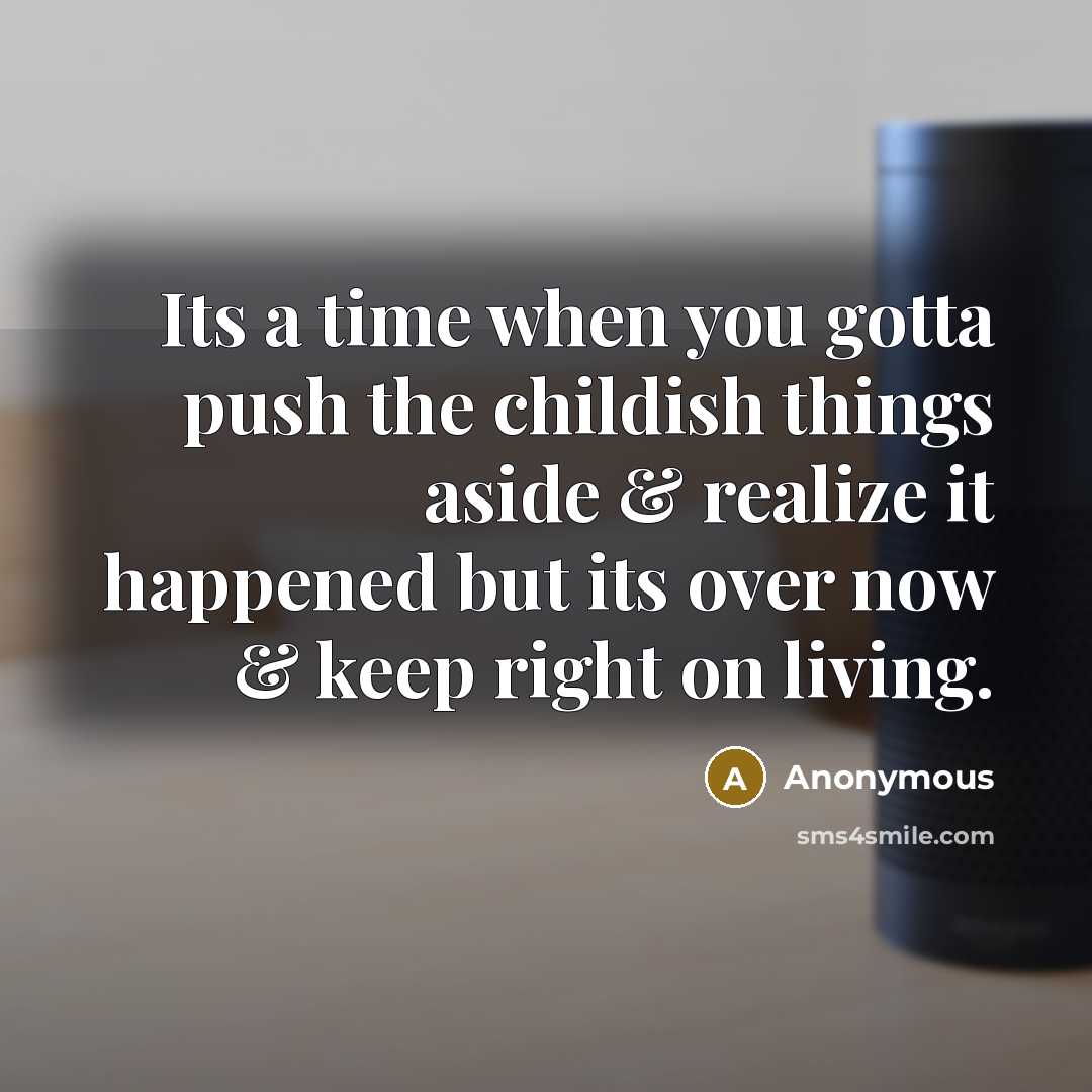 “Its a time when you gotta push the childish things…” quote by Anonymous